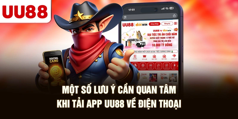 Một Số Lưu Ý Cần Quan Tâm Khi Tải App UU88 Về Điện Thoại