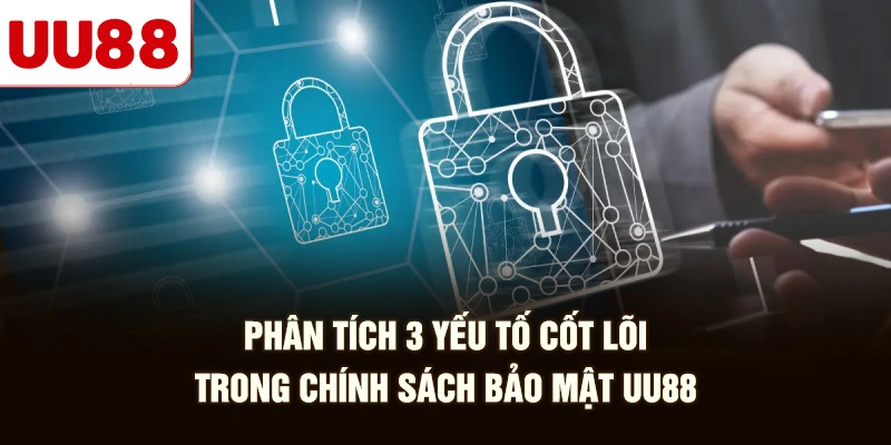 Phân Tích 3 Yếu Tố Cốt Lõi Trong Chính Sách Bảo Mật UU88
