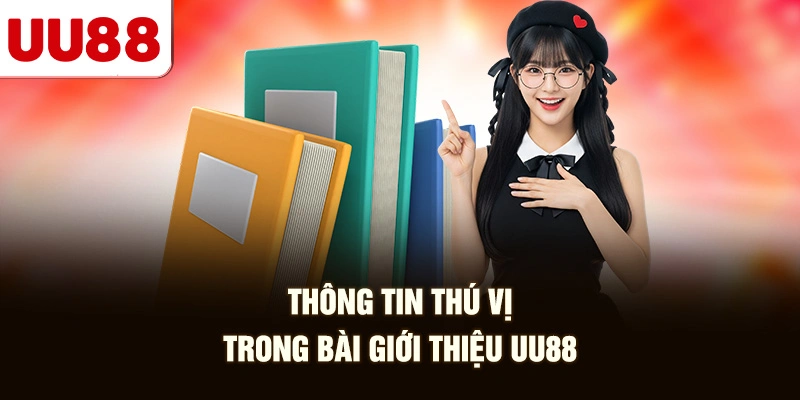 Thông Tin Thú Vị Trong Bài Giới Thiệu UU88